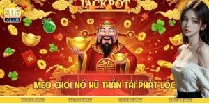 Mẹo Chơi Nổ Hũ Thần Tài Phát Lộc - Hốt Thưởng Đầy Tay